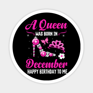 A Queen Was Born In December Happy Birthday To Me Magnet